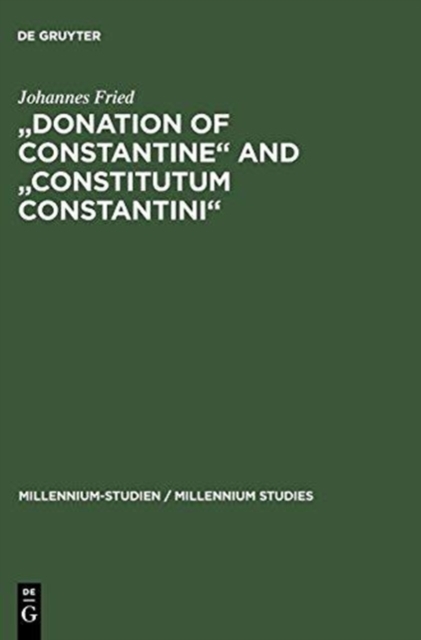 "Donation of Constantine" and "Constitutum Constantini" : The Misinterpretation of a Fiction and its Original Meaning. With a contribution by Wolfram Brandes: "The Satraps of Constantine", Hardback Book