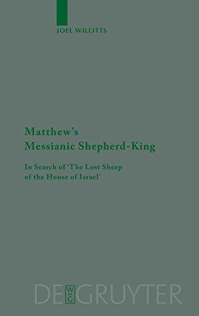 Matthew's Messianic Shepherd-King : In Search of 'The Lost Sheep of the House of Israel', Hardback Book