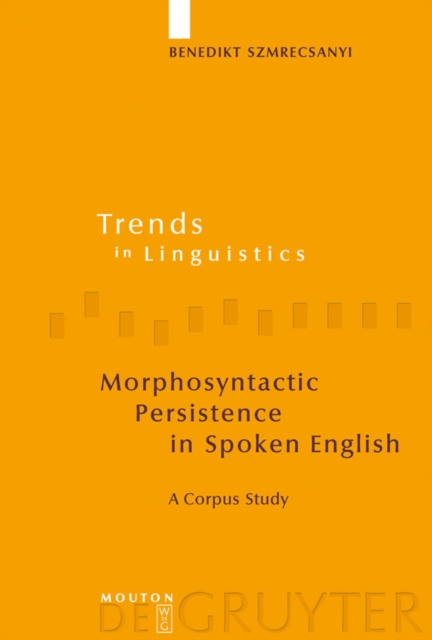 Morphosyntactic Persistence in Spoken English : A Corpus Study at the Intersection of Variationist Sociolinguistics, Psycholinguistics, and Discourse Analysis, PDF eBook