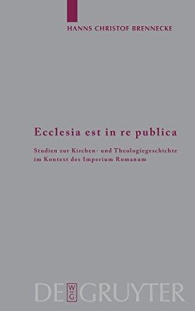 Ecclesia est in re publica : Studien zur Kirchen- und Theologiegeschichte im Kontext des Imperium Romanum, Hardback Book