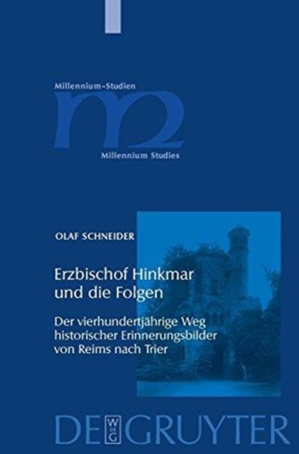 Erzbischof Hinkmar Und Die Folgen : Der Vierhundertj?hrige Weg Historischer Erinnerungsbilder Von Reims Nach Trier, Hardback Book