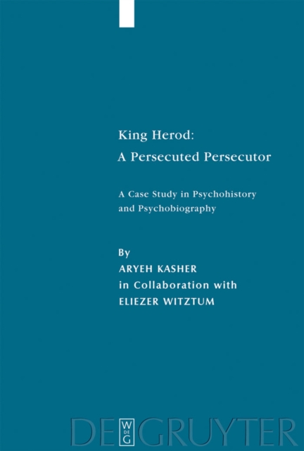 King Herod: A Persecuted Persecutor : A Case Study in Psychohistory and Psychobiography, PDF eBook