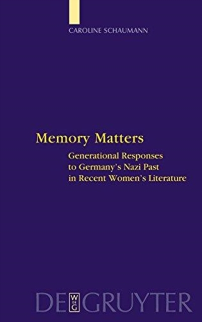 Memory Matters : Generational Responses to Germany's Nazi Past in Recent Women's Literature, Hardback Book