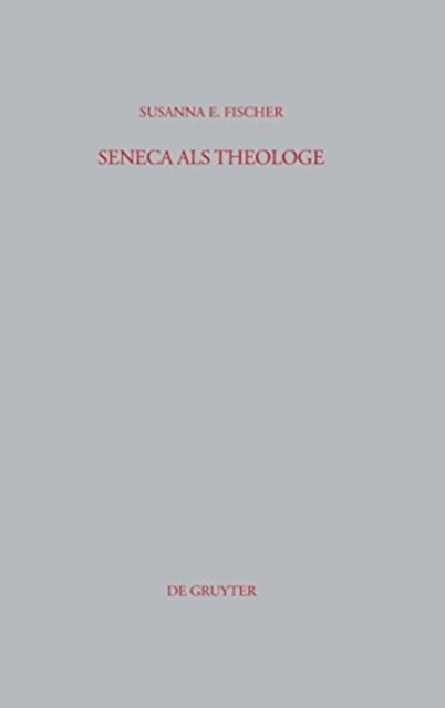 Seneca als Theologe : Studien zum Verhaltnis von Philosophie und Tragodiendichtung, Hardback Book