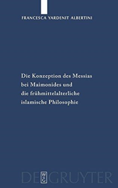 Die Konzeption Des Messias Bei Maimonides Und Die Fr?hmittelalterliche Islamische Philosophie, Hardback Book