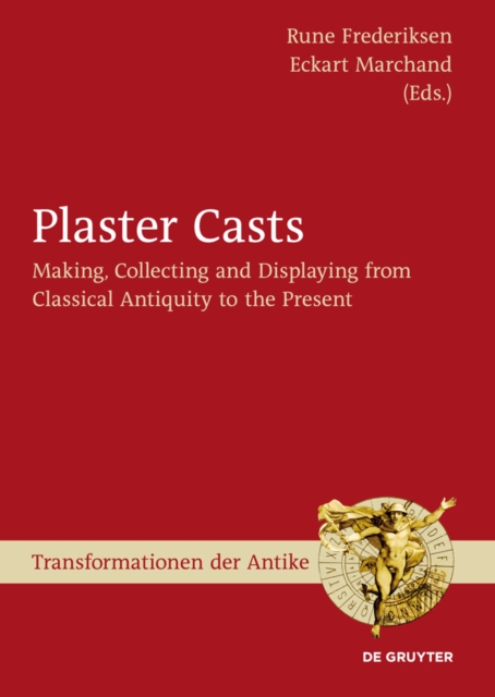 Plaster Casts : Making, Collecting and Displaying from Classical Antiquity to the Present, PDF eBook