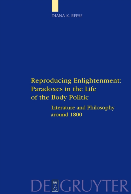Reproducing Enlightenment: Paradoxes in the Life of the Body Politic : Literature and Philosophy around 1800, PDF eBook
