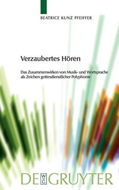Verzaubertes H?ren : Das Zusammenwirken Von Musik- Und Wortsprache ALS Zeichen Gottesdienstlicher Polyphonie, Hardback Book