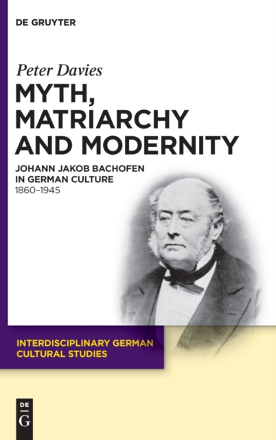 Myth, Matriarchy and Modernity : Johann Jakob Bachofen in German Culture. 1860-1945, PDF eBook