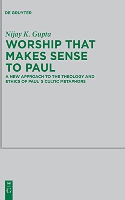 Worship that Makes Sense to Paul : A New Approach to the Theology and Ethics of Paul's Cultic Metaphors, Hardback Book