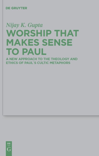 Worship that Makes Sense to Paul : A New Approach to the Theology and Ethics of Paul's Cultic Metaphors, PDF eBook