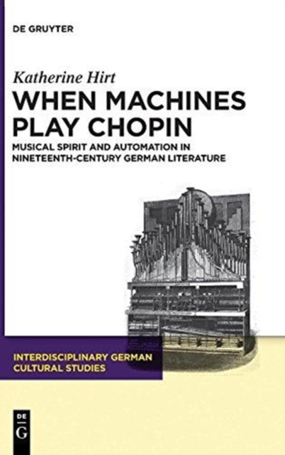 When Machines Play Chopin : Musical Spirit and Automation in Nineteenth-Century German Literature, Hardback Book