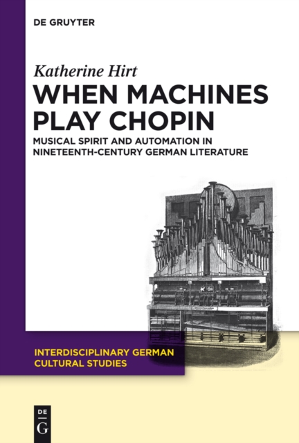 When Machines Play Chopin : Musical Spirit and Automation in Nineteenth-Century German Literature, PDF eBook