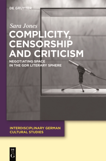 Complicity, Censorship and Criticism : Negotiating Space in the GDR Literary Sphere, PDF eBook