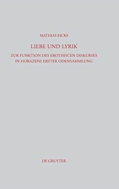 Liebe und Lyrik : Zur Funktion des erotischen Diskurses in Horazens erster Odensammlung, Hardback Book