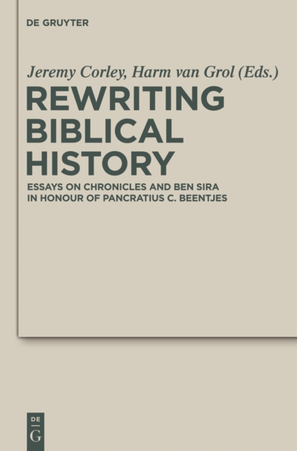 Rewriting Biblical History : Essays on Chronicles and Ben Sira in Honor of Pancratius C. Beentjes, PDF eBook
