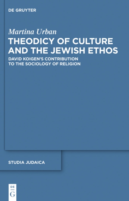 Theodicy of Culture and the Jewish Ethos : David Koigen's Contribution to the Sociology of Religion, PDF eBook