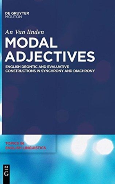 Modal Adjectives : English Deontic and Evaluative Constructions in Diachrony and Synchrony, Hardback Book