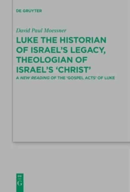 Luke the Historian of Israel's Legacy, Theologian of Israel's 'Christ' : A New Reading of the 'Gospel Acts' of Luke, Hardback Book