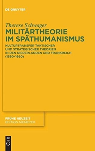 Militartheorie im Spathumanismus : Kulturtransfer taktischer und strategischer Theorien in den Niederlanden und Frankreich (1590-1660), Hardback Book