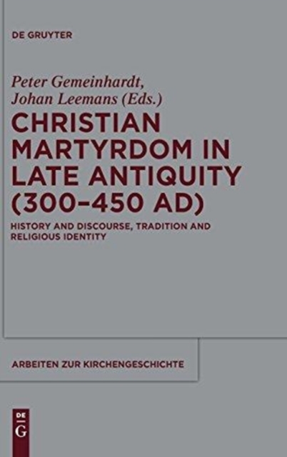 Christian Martyrdom in Late Antiquity (300-450 AD) : History and Discourse, Tradition and Religious Identity, Hardback Book