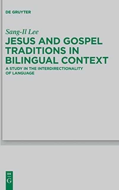 Jesus and Gospel Traditions in Bilingual Context : A Study in the Interdirectionality of Language, Hardback Book