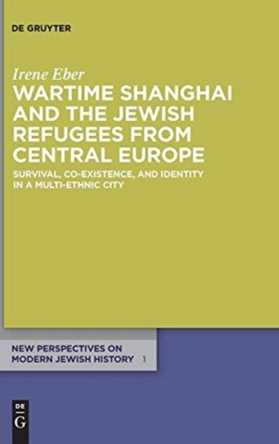 Wartime Shanghai and the Jewish Refugees from Central Europe : Survival, Co-Existence, and Identity in a Multi-Ethnic City, Hardback Book