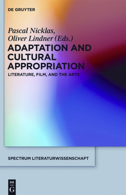 Adaptation and Cultural Appropriation : Literature, Film, and the Arts, PDF eBook