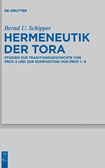 Hermeneutik der Tora : Studien zur Traditionsgeschichte von Prov 2 und zur Komposition von Prov 1-9, Hardback Book