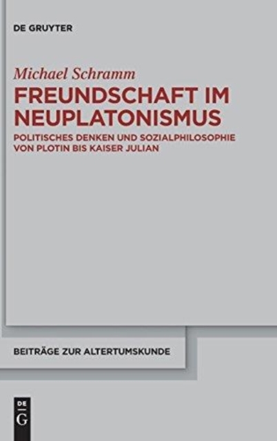 Freundschaft im Neuplatonismus : Politisches Denken und Sozialphilosophie von Plotin bis Kaiser Julian, Hardback Book