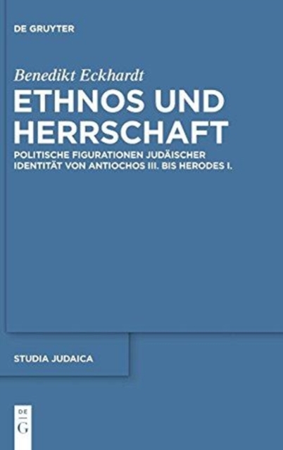 Ethnos und Herrschaft : Politische Figurationen judaischer Identitat von Antiochos III. bis Herodes I., Hardback Book
