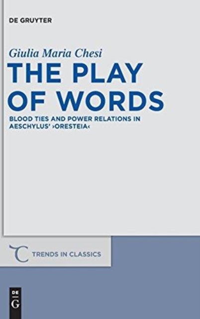 The Play of Words : Blood Ties and Power Relations in Aeschylus' "Oresteia", Hardback Book