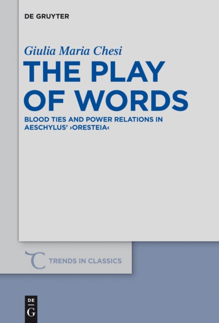 The Play of Words : Blood Ties and Power Relations in Aeschylus' "Oresteia", PDF eBook
