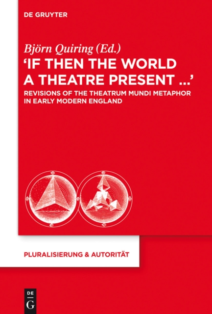 “If Then the World a Theatre Present…“ : Revisions of the Theatrum Mundi Metaphor in Early Modern England, PDF eBook