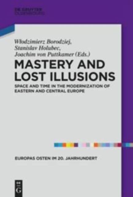 Mastery and Lost Illusions : Space and Time in the Modernization of Eastern and Central Europe, Hardback Book