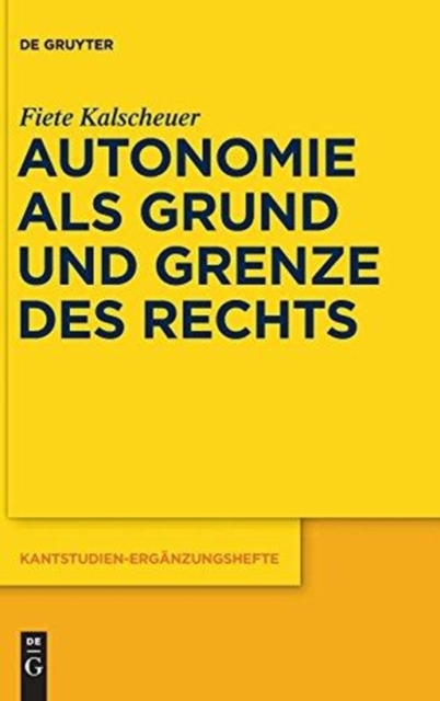 Autonomie als Grund und Grenze des Rechts : Das Verhaltnis zwischen dem kategorischen Imperativ und dem allgemeinen Rechtsgesetz Kants, Hardback Book