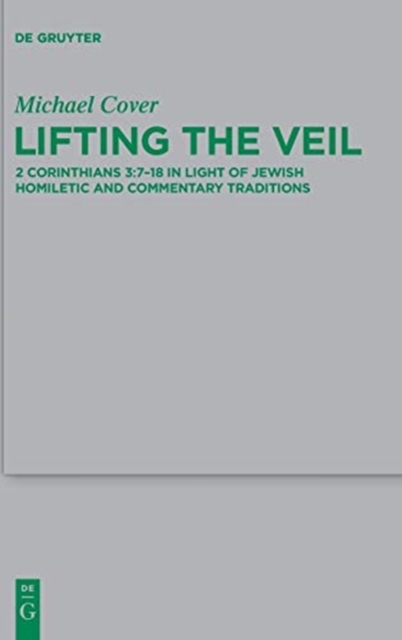 Lifting the Veil : 2 Corinthians 3:7-18 in Light of Jewish Homiletic and Commentary Traditions, Hardback Book