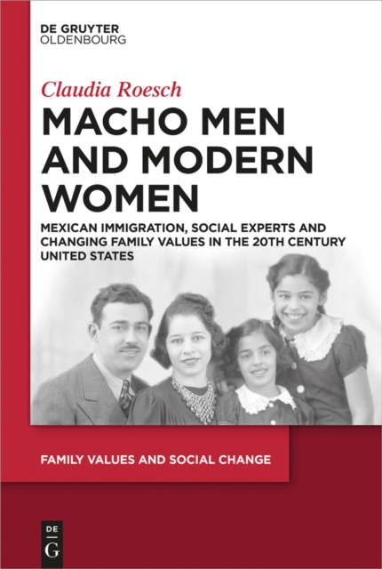 Macho Men and Modern Women : Mexican Immigration, Social Experts and Changing Family Values in the 20th Century United States, PDF eBook