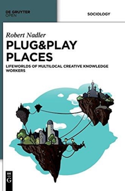 Plug&Play Places : Lifeworlds of Multilocal Creative Knowledge Workers, Hardback Book