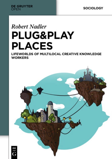 Plug&Play Places : Lifeworlds of Multilocal Creative Knowledge Workers, PDF eBook