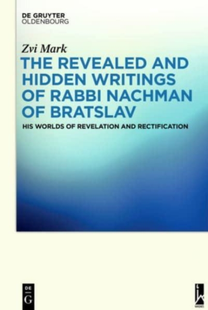 The Revealed and Hidden Writings of Rabbi Nachman of Bratslav : His Worlds of Revelation and Rectification, Hardback Book