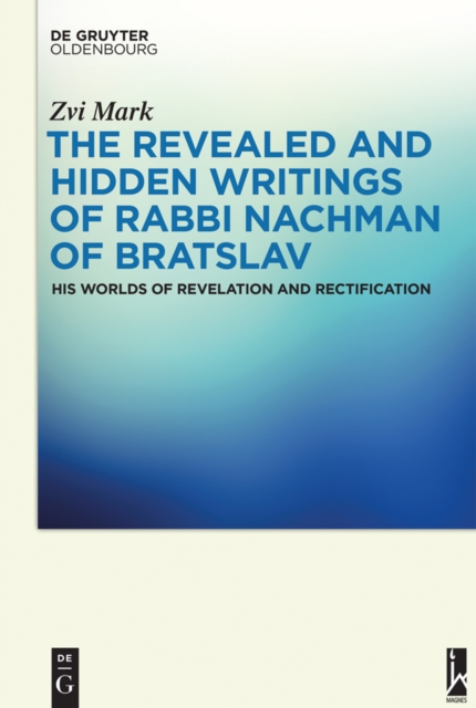 The Revealed and Hidden Writings of Rabbi Nachman of Bratslav : His Worlds of Revelation and Rectification, PDF eBook