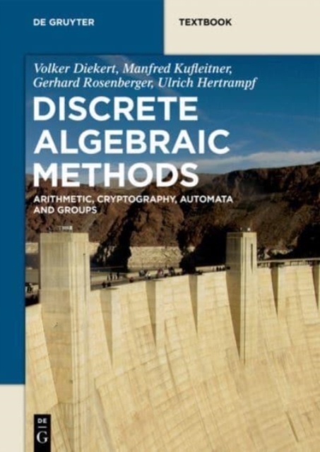 Discrete Algebraic Methods : Arithmetic, Cryptography, Automata and Groups, Paperback / softback Book