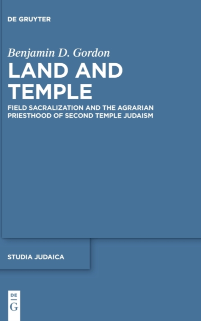 Land and Temple : Field Sacralization and the Agrarian Priesthood of Second Temple Judaism, Hardback Book