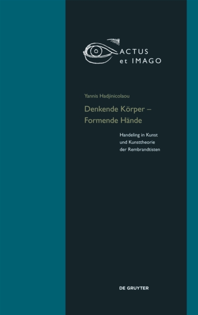 Denkende Korper – Formende Hande : Handeling in Kunst und Kunsttheorie der "Rembrandtisten", Hardback Book
