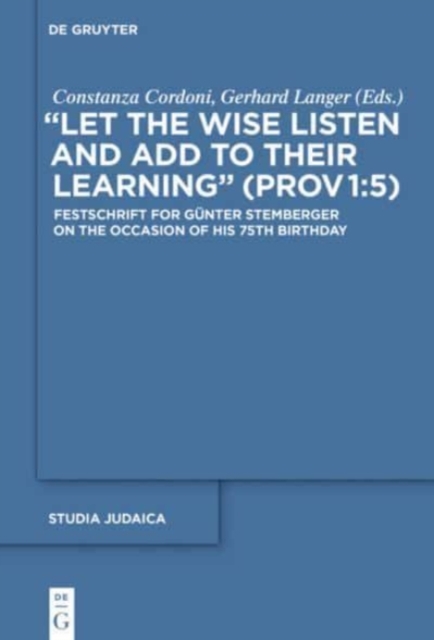 "Let the Wise Listen and add to Their Learning" (Prov 1:5) : Festschrift for Gunter Stemberger on the Occasion of his 75th Birthday, Hardback Book