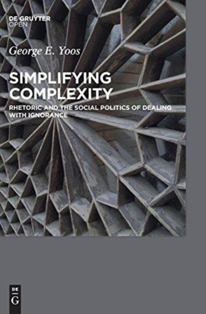 Simplifying Complexity : Rhetoric and the Social Politics of Dealing with Ignorance, Hardback Book