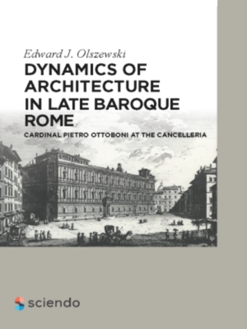 Dynamics of Architecture in Late Baroque Rome : Cardinal Pietro Ottoboni at the Cancelleria, PDF eBook
