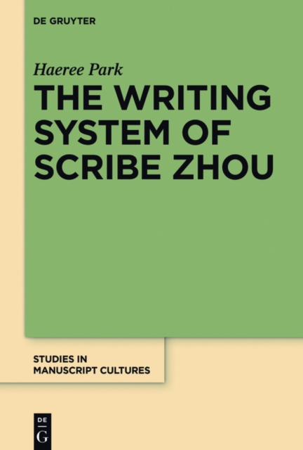 The Writing System of Scribe Zhou : Evidence from Late Pre-imperial Chinese Manuscripts and Inscriptions (5th-3rd Centuries BCE), PDF eBook