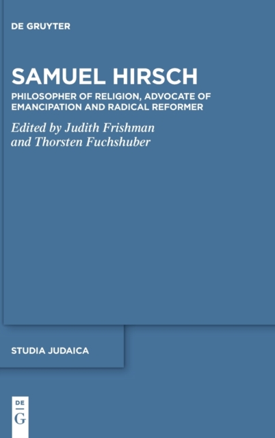Samuel Hirsch : Philosopher of Religion, Advocate of Emancipation and Radical Reformer, Hardback Book